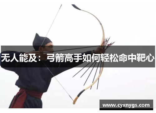 无人能及：弓箭高手如何轻松命中靶心
