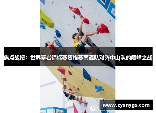 焦点战报：世界攀岩锦标赛资格赛南通队对阵中山队的巅峰之战