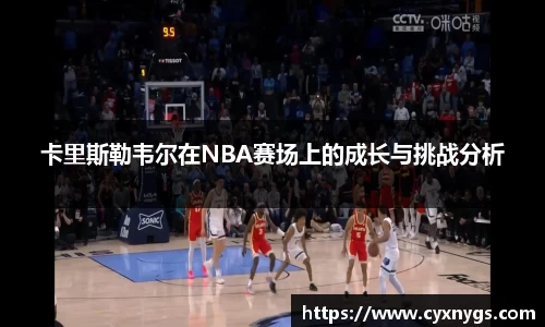 卡里斯勒韦尔在NBA赛场上的成长与挑战分析